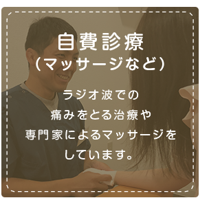 自費診療（マッサージなど）ラジオ波での痛みをとる治療や専門家によるマッサージをしています。